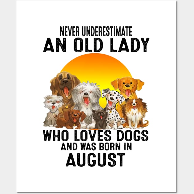 Never Underestimate An Old August Lady Who Loves Dogs Wall Art by trainerunderline